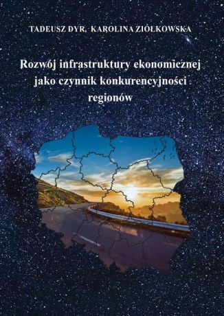 Tadeusz Dyr Rozwój infrastruktury ekonomicznej jako czynnik konkurencyjności regionów