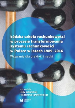 Отсутствует Łódzka szkoła rachunkowości w procesie transformowania systemu rachunkowości w Polsce w latach 1989-2016