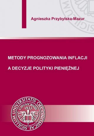 Agnieszka Przybylska-Mazur Metody prognozowania inflacji a decyzje polityki pieniężnej