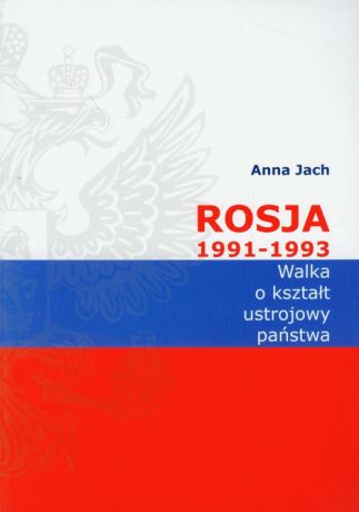 Anna Jach Rosja 1991-1993 Walka o kształt ustrojowy państwa