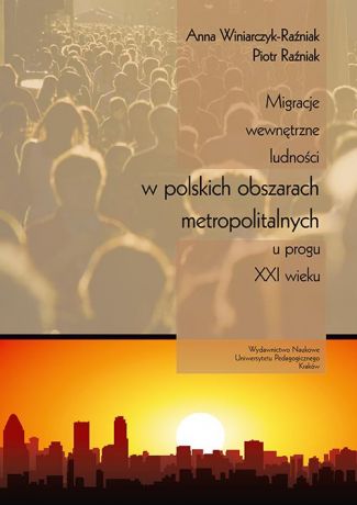 Anna Winiarczyk-Raźniak Migracje wewnętrzne ludności w polskich obszarach metropolitalnych u progu XXI wieku