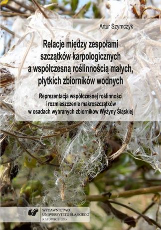 Artur Szymczyk Relacje między zespołami szczątków karpologicznych a współczesną roślinnością małych, płytkich zbiorników wodnych