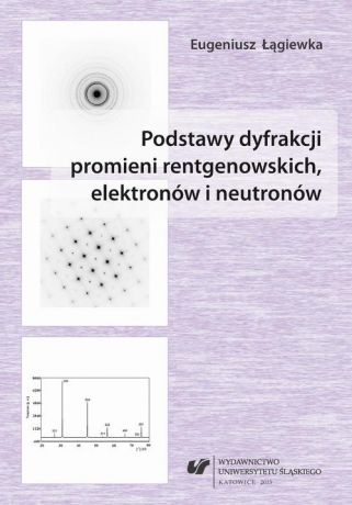 Eugeniusz Łągiewka Podstawy dyfrakcji promieni rentgenowskich, elektronów i neutronów