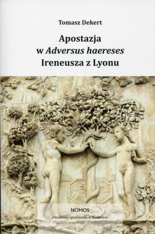 Tomasz Dekert Apostazja w Adversus Haereses Ireneusza z Lyonu