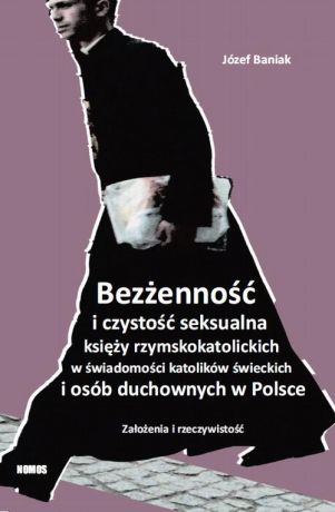 Józef Baniak Bezżenność i czystość seksualna księży rzymskokatolickich w świadomości katolików świeckich i osób duchownych w Polsce