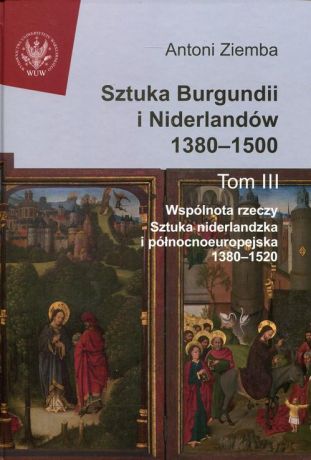 Antoni Ziemba Sztuka Burgundii i Niderlandów 1380-1500. Tom 3