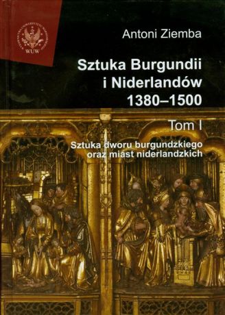 Antoni Ziemba Sztuka Burgundii i Niderlandów 1380-1500. Tom 1