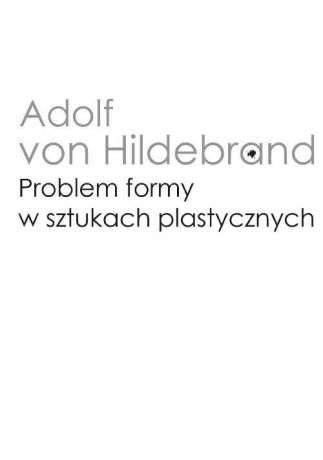 Adolf von Hildebrand Problem formy w sztukach plastycznych