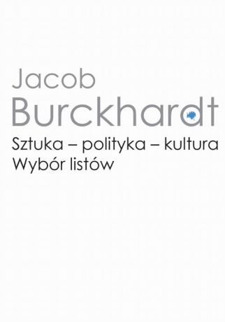 Jacob Burckhardt Sztuka - polityka - kultura