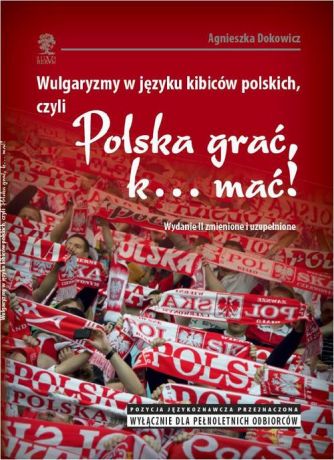 Agnieszka Dokowicz Wulgaryzmy w języku kibiców polskich, czyli „Polska grać, k… mać!”