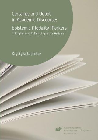 Krystyna Warchał Certainty and doubt in academic discourse: Epistemic modality markers in English and Polish linguistics articles