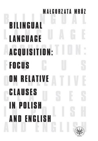Małgorzata Mróz Bilingual Language Acquisition : Focus on Relative Clauses in Polish and English
