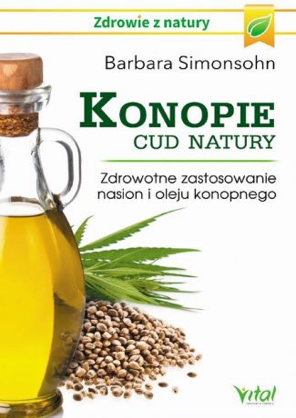 Barbara Simonsohn Konopie - cud natury. Zdrowotne zastosowanie nasion i oleju konopnego