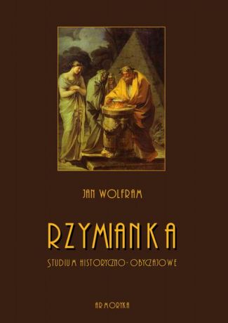 Jan Wolfram Rzymianka. Studium historyczno-obyczajowe