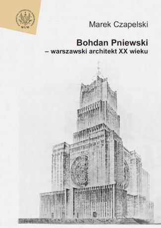 Marek Czapelski Bohdan Pniewski - warszawski architekt XX wieku