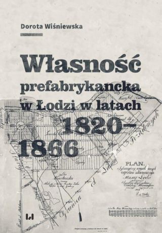 Dorota Wiśniewska Własność prefabrykancka w Łodzi w latach 1820-1866