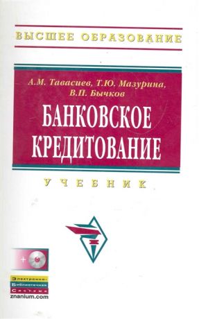 Тавасиев А., Мазурина Т., Бычков В. Банковское кредитование Учебник