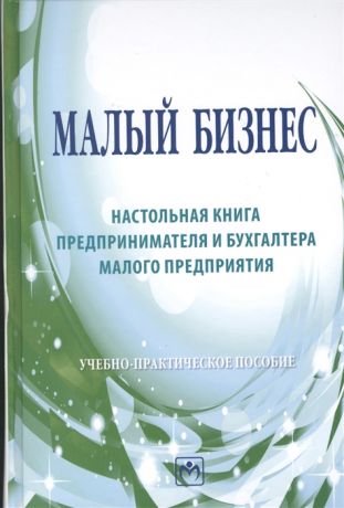 Шеремет А. (ред.) Малый бизнес Настольная книга предпринимателя и бухгалтера малого предприятия Учебно-практическое пособие