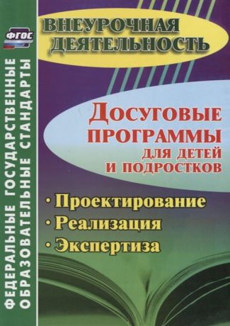 Малыхина Л., Конасова Н., Карелова И. и др. (авт.-сост.) Досуговые программы для детей и подростков Проектирование Реализация Экспертиза ФГОС