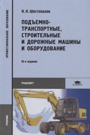 Шестопалов К. Подъемно-транспортные строительные и дорожные машины и оборудование Учебник
