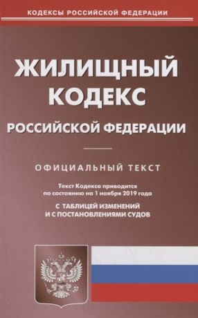 Жилищный кодекс Российской Федерации Официальный текст Текст кодекса приводится на 1 ноября 2019 года с таблицей изменений и с постановлениями судов