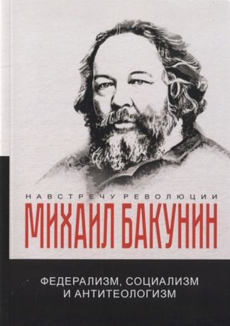 Бакунин М. Федерализм социализм и антитеологизм