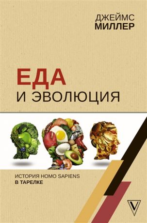 Миллер Дж. Еда и эволюция история Homo Sapiens в тарелке