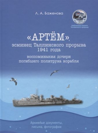 Баженова Л. Артем эсминец Таллинского прорыва 1941 года Воспоминания дочери погибшего политрука корабля Архивные документы письма фотографии