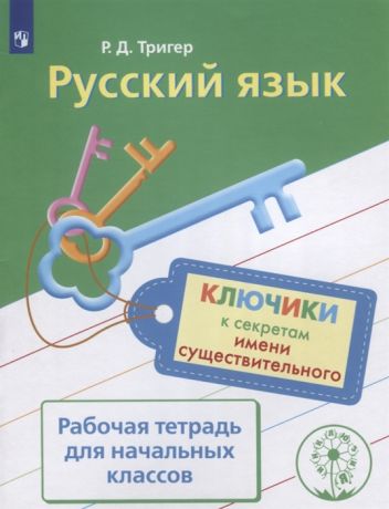 Тригер Р. Русский язык Ключики к секретам имени существительного Рабочая тетрадь для начальных классов Учебное пособие для общеобразовательных организаций