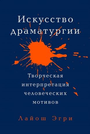 Эгри Л. Искусство драматургии Творческая интерпретация человеческих мотивов