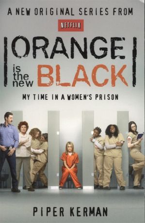 Kerman P. Orange Is the New Black My Time in a Women s Prison