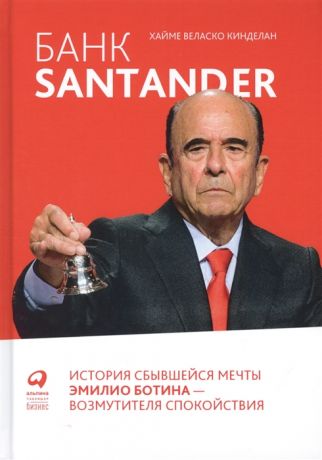 Кинделан Хайме Веласко Банк Santander История сбывшейся мечты Эмилио Ботина - возмутителя спокойствия