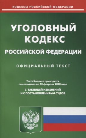 Уголовный кодекс Российской Федерации Текст кодекса приводится по состоянию на 10 февраля 2020 года с таблицей изменений и с постановлениями судов