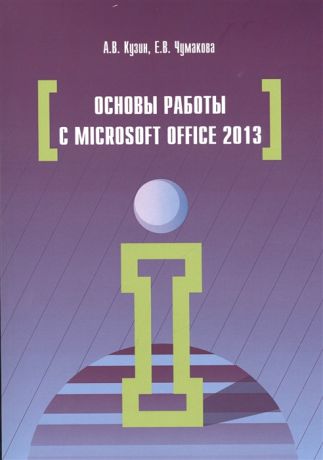 Кузин А., Чумакова Е. Основы работы с Microsoft Office 2013