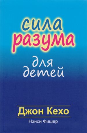 Кехо Д., Фишер Н. Сила разума для детей