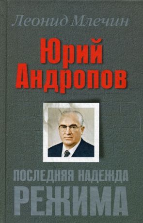 Млечин Л. Юрий Андропов Последняя надежда режима