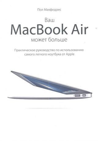 Макфедрис П. Ваш MacBook Air может больше Практическое руководство по использованию самого легкого ноутбука от Apple