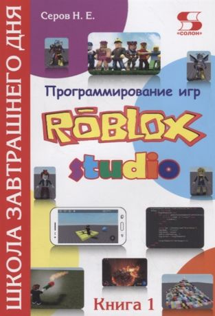 Серов Н. Программирование игр в Robloх Studio Школа завтрашнего дня Книга 1