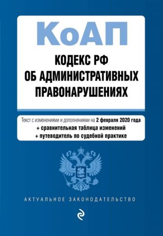 Кодекс Российской Федерации об административных правонарушениях Текст с изменениями и дополнениями на 2 февраля 2020 года