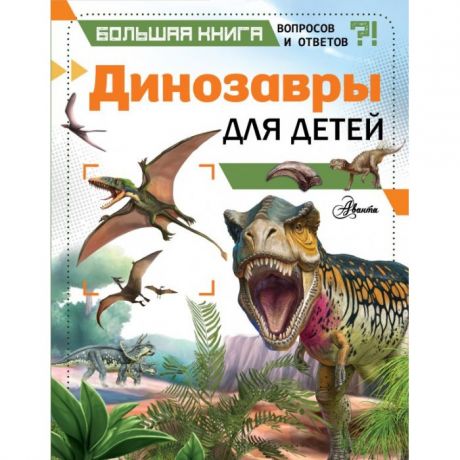 Обучающие книги Издательство АСТ Большая книга вопросов и ответов Динозавры для детей