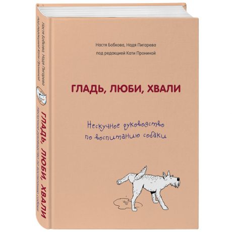 Книга Гладь, люби, хвали. Нескучное руководство по воспитанию собаки Изд. Эксмо