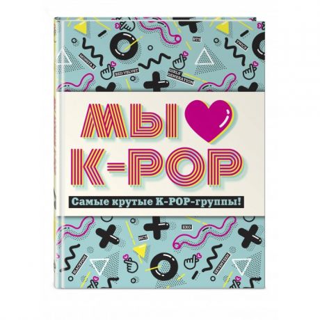 Художественные книги Эксмо Книга Мы любим K-POP Самые крутые группы!