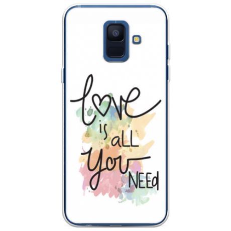 Силиконовый чехол Love is all you need на Samsung Galaxy A6 / Самсунг A6