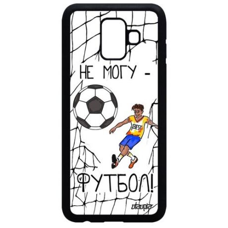 Красивый чехол на мобильный // Galaxy A6 2018 // "Не могу - у меня футбол!" Надпись Прикольный, Utaupia, черный
