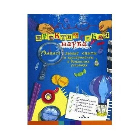 Практическая наука: удивительные опыты и эксперименты в домашних условиях. Фейгин О.