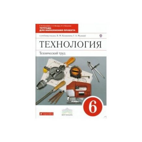 Технология. Технический труд. 6 класс. Тетрадь для выполнения проекта. Вертикаль. ФГОС