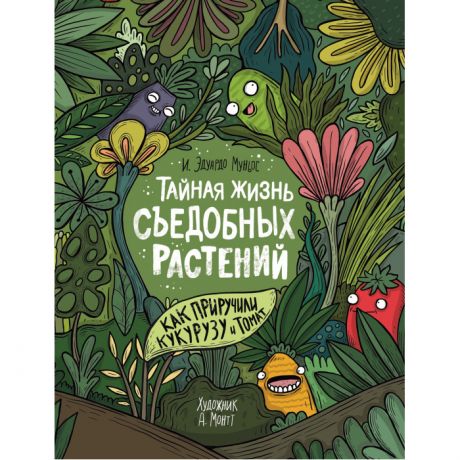 Художественные книги Росмэн И. Эдуардо Муньос Тайная жизнь съедобных растений Как приручили кукурузу и томат