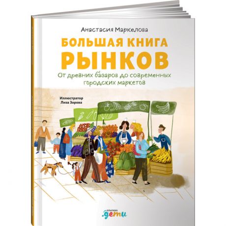 Обучающие книги Альпина Паблишер А. Маркелова Большая книга рынков От древних базаров до современных городских маркетов