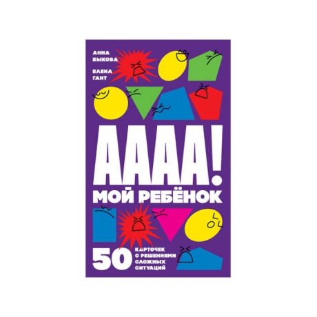 Книги для родителей Альпина Паблишер Книга А-а-а-а! Мой ребенок 50 карточек с решениями сложных ситуаций