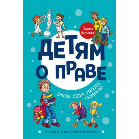 Обучающие книги Эксмо Астахов П. Детям о праве Школа Отдых Магазин Государство 13-е издание